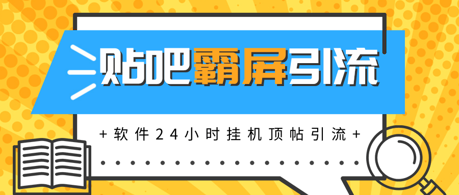 贴吧半自动化霸屏引流，软件实现挂机顶帖引流，自动化赚钱每月上万元