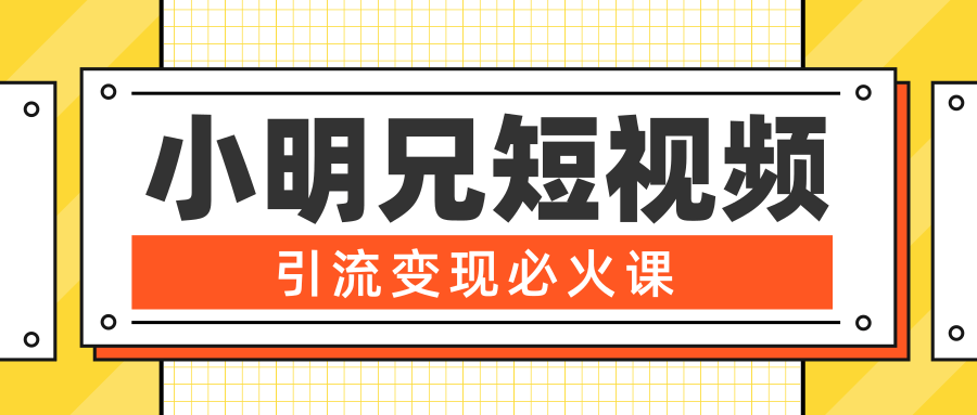 小明兄短视频引流变现必火课，最强dou+玩法 超级变现法则，两天直播间涨粉20w+