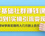 零基础社群赚钱课：从0到1实操引流变现，帮助18W学员实现月入几万到上百万