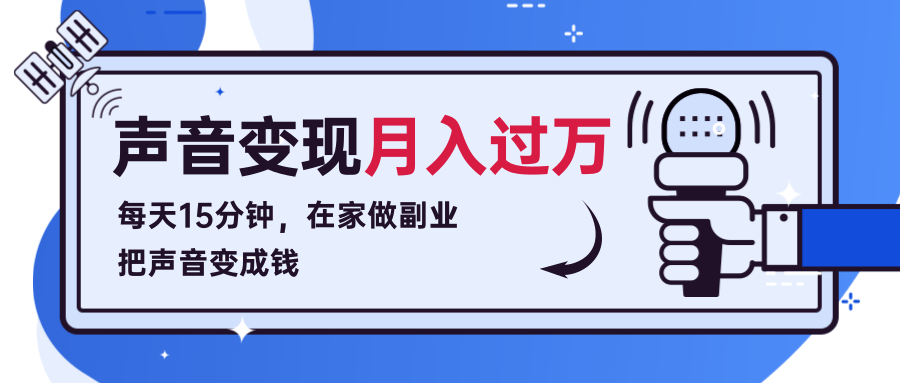 每天15分钟，在家做副业把声音变成钱，声音修炼变现资源月入过万！