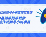 火神社视频号小说变现实操课：0基础手把手教你操作视频号小说项目