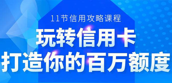 百万额度信用卡的全玩法，6年信用卡实战专家，手把手教你玩转信用卡（12节)