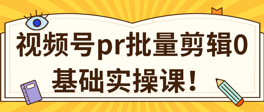 视频号pr批量剪辑0基础实操课，pr批量处理伪原创一分钟一个视频【共2节】