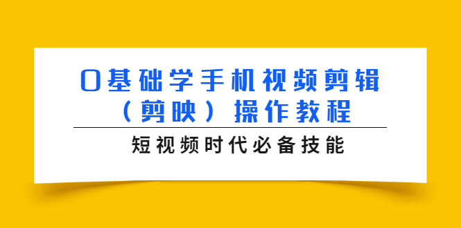 0基础学手机视频剪辑（剪映）操作教程，短视频时代必备技能