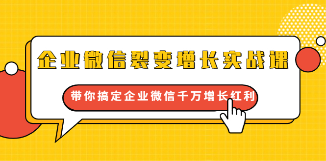 企业微信裂变增长实战课：带你搞定企业微信千万增长红利，新流量-新玩法