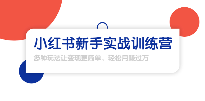 小红书新手实战训练营：多种变现玩法，轻松玩转小红书月赚过万