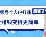 《视频号个人IP打造》让赚钱变得更简单，打开财富之门（视频课程）