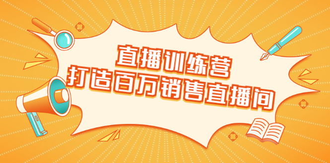 直播训练营：打造百万销售直播间 教会你如何直播带货，抓住直播大风口