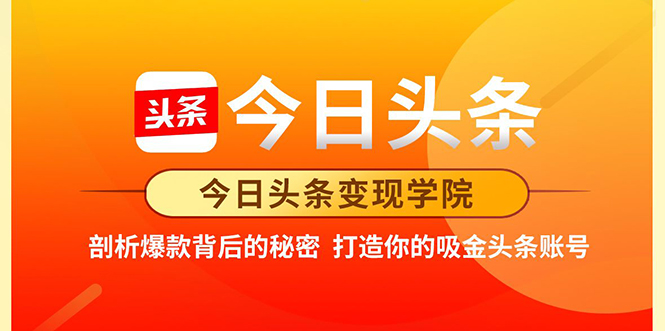 今日头条变现学院·打造你的吸金头条账号，打造10W+实操方法 价值2298元