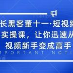 增长黑客董十一·短视频底层实操课，从短视频新手变成高手