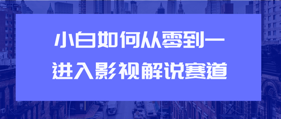 教你短视频赚钱玩法之小白如何从0到1快速进入影视解说赛道