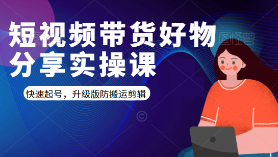 短视频带货好物分享实操课：快速起号，升级版防搬运剪辑 第1张