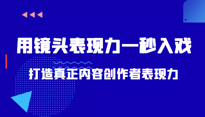 带你用镜头表现力一秒入戏打造真正内容创作者表现力（价值1580元）