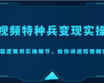 短视频特种兵变现实操营，从底层逻辑到实操细节，给你讲透短视频变现（价值2499元）