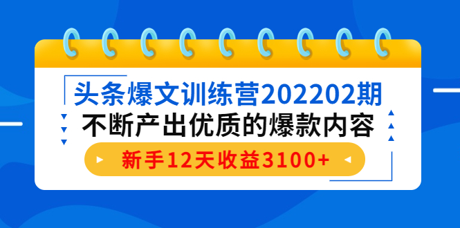 头条爆文训练营202202期，不断产出优质的爆款内容，新手12天收益3100+