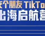 TikTok商家出海启航营：教你TikTok跨境电商的底层逻辑，即使是零基础的你也可以快速上手