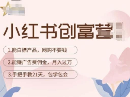 小红书创富营-教小红书带货，陪跑21天，教你赚广告费佣金，月入过万