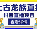 外面收费1980的抖音上古龙族直播项目，可虚拟人直播，抖音报白，实时互动直播