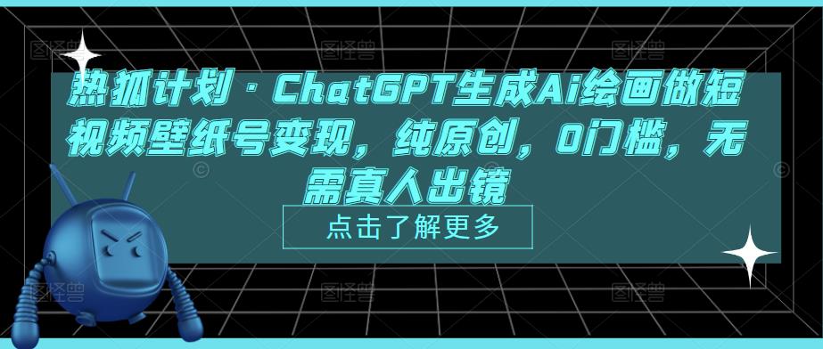 热狐计划·CHATGPT生成AI绘画做短视频壁纸号变现,纯原创,0门槛,无需真人出镜