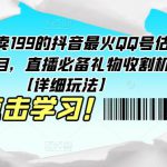 外面卖199的抖音最火QQ号估值项目，直播必备礼物收割机【详细玩法】