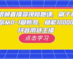 短视频直播变现陪跑课，刷子哥·带你从0-1做账号，赋能10000位抖音带货主播