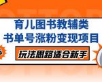 黄岛主育儿图书教辅类书单号涨粉变现项目，玩法思路适合新手，无私分享给你！