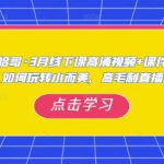 哈哥·3月线下实操课高清视频+课件，如何玩转小而美，高毛利直播间
