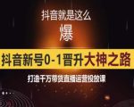 0粉自然流实战起号课，抖音新号0~1晋升大神之路，打造千万带货直播运营投放课