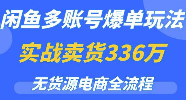 闲鱼多账号爆单玩法，无货源电商全流程，超简单的0门槛变现项目【揭秘】