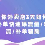 7节课教你外卖店3天如何破流量攻略，补单快速爆流量/老店破限流/补单辅助