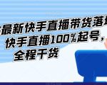 李总2023最新快手直播带货落地实操课，快手直播100%起号，全程干货