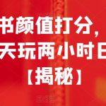 小红书颜值打分，无门槛，一天玩两小时日入300+【揭秘】