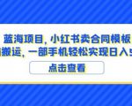 蓝海项目小红书卖合同模板无脑搬运一部手机日入500+（教程+4000份模板）【揭秘】