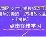 最近火爆的支付宝短视频项目，只需要简单的搬运，1万播放收益300+【揭秘】