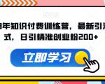 2023年知识付费训练营，最新引流方式，日引精准创业粉200+【揭秘】