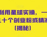 首发利用星球实操，一天引流几十个创业粉或精准粉（揭秘）