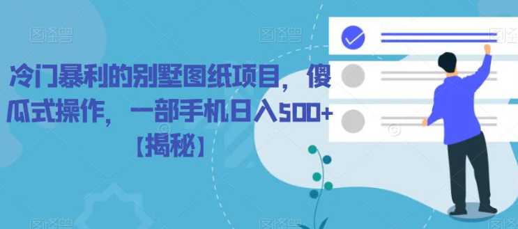 冷门暴利的别墅图纸项目，傻瓜式操作，一部手机日入500+【揭秘】