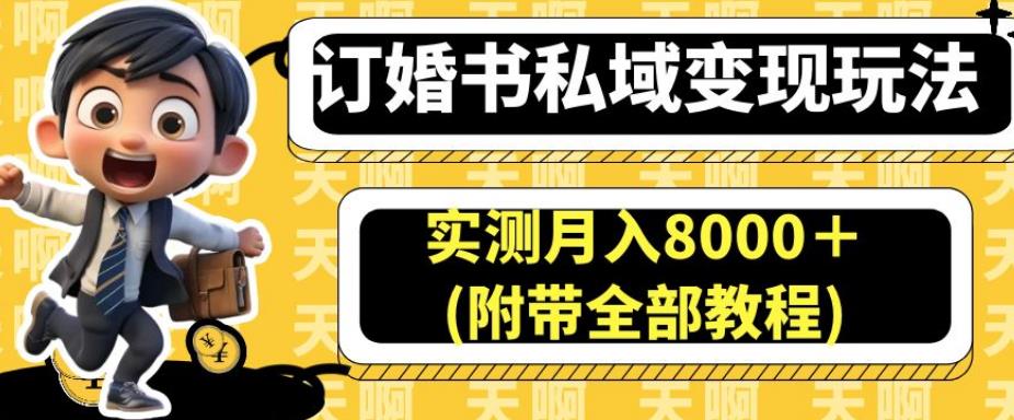订婚书私域变现玩法,实测月入8000+(附带全部教程)【揭秘】