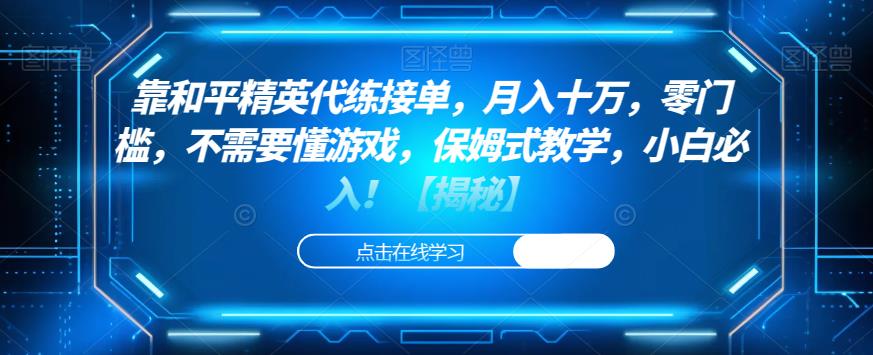 靠和平精英代练接单，月入十万，零门槛，不需要懂游戏，保姆式教学，小白必入！【揭秘】-网创学社