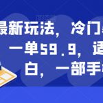 最新玩法，冷门暴利项目，一单59.9，适合0基础小白，一部手机即可操作【揭秘】