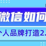 个人品牌打造2.0，个人微信号如何打造更有力量？
