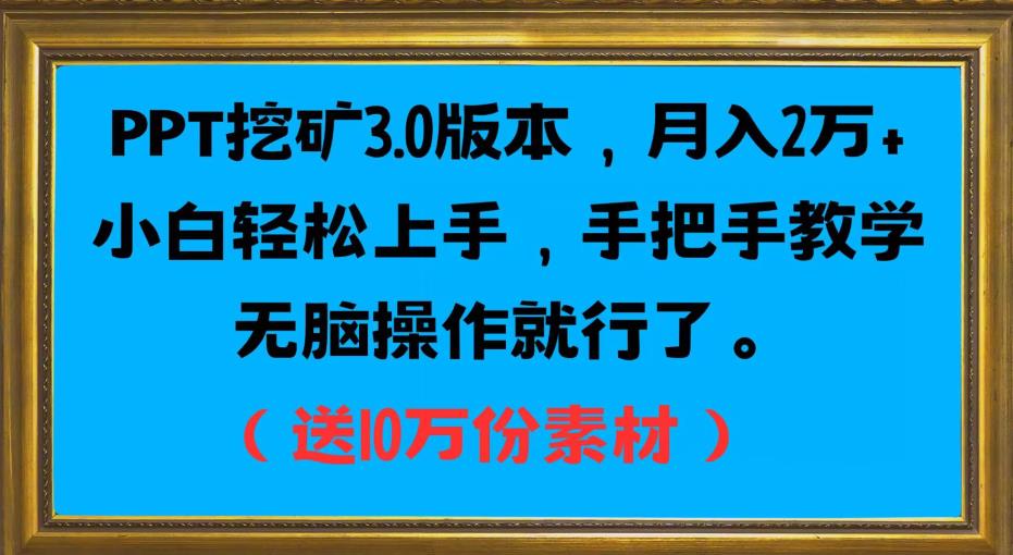 PPT挖矿3.0版本,月入2万小白轻松上手,手把手教学无脑操作就行了(送10万份素材)