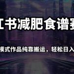 小红书减肥食谱赛道，多种变现模式作品纯靠搬运，轻松日入1000+！【揭秘】