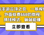 热门必玩手游云顶之弈，一条视频暴力变现500+，外面收费668的教程，3.0版本搞钱模式，躺就能赚