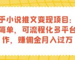 知乎小说推文变现项目：操作简单，可流程化多平台操作，赚佣金月入过万