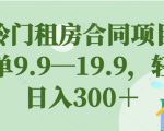 超冷门租房合同项目，一单9.9—19.9，轻松日入300＋【揭秘】