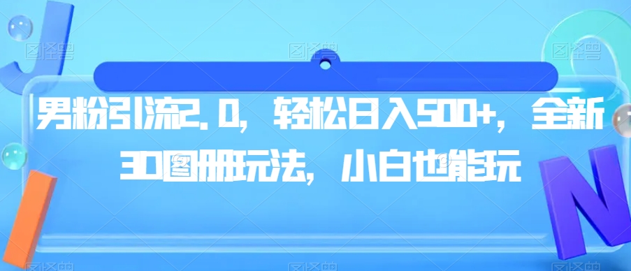 男粉引流2.0，轻松日入500+，全新3D图册玩法，小白也能玩【揭秘】,引流,图集,第1张