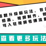 绘画话题升级版玩法，包含：文案、绘画、视频制作、账号运营，可入驻视频号赚流量收益