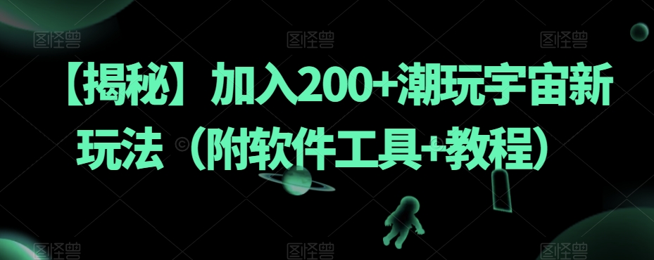 【揭秘】加入200+潮玩宇宙新玩法（附软件工具+教程）