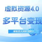 虚拟资源4.0，多平台变现，轻松日入300-500＋【揭秘】